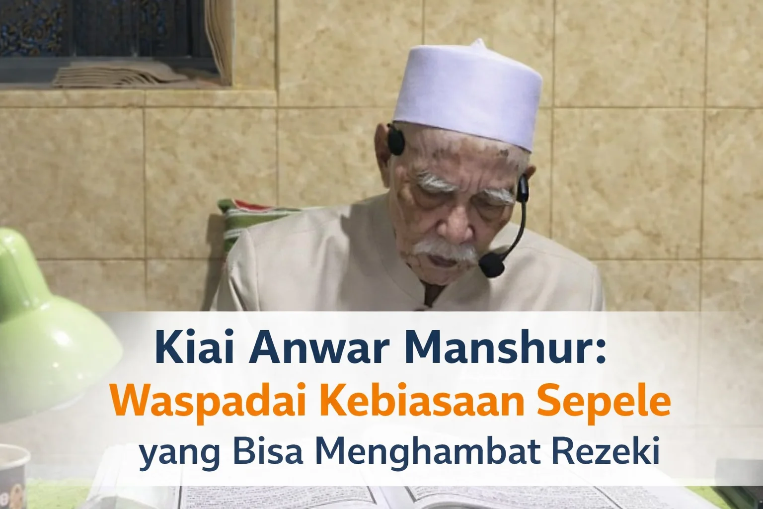 Kiai Anwar Manshur: Waspadai Kebiasaan Sepele yang Hambat Rezeki